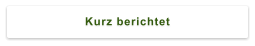 Kurz berichtet