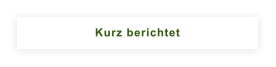 Kurz berichtet