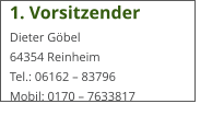 1. Vorsitzender Dieter Göbel  64354 Reinheim  Tel.: 06162 – 83796  Mobil: 0170 – 7633817